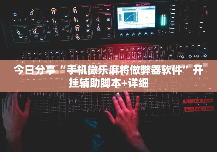 今日分享“手机微乐麻将做弊器软件”开挂辅助脚本+详细