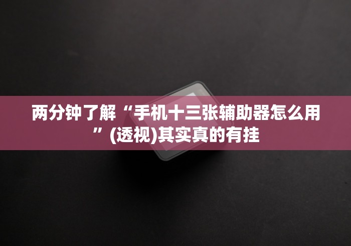 两分钟了解“手机十三张辅助器怎么用”(透视)其实真的有挂