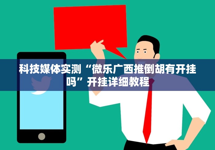 科技媒体实测“微乐广西推倒胡有开挂吗	”开挂详细教程
