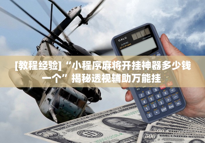 [教程经验]“小程序麻将开挂神器多少钱一个”揭秘透视辅助万能挂 