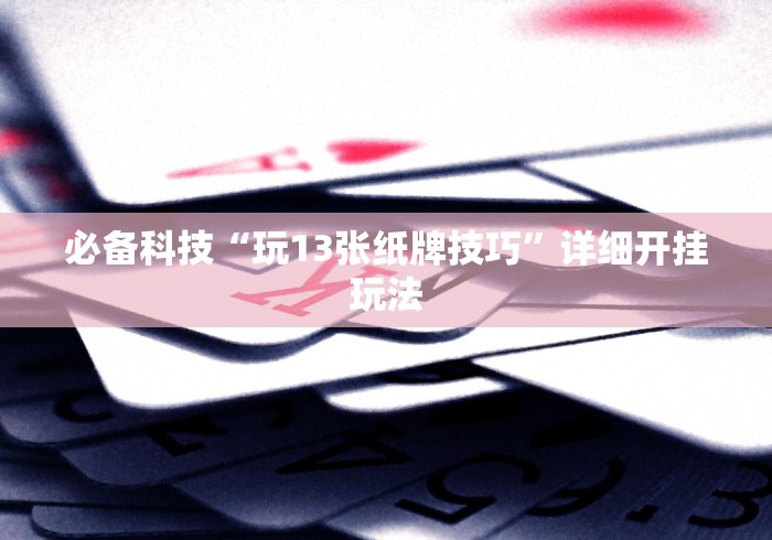 必备科技“玩13张纸牌技巧	”详细开挂玩法