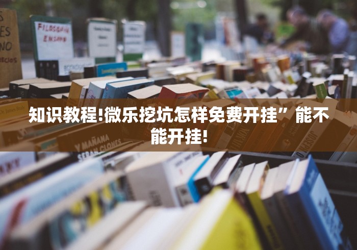 知识教程!微乐挖坑怎样免费开挂	”能不能开挂!