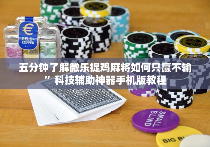 五分钟了解微乐捉鸡麻将如何只赢不输	”科技辅助神器手机版教程