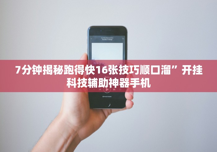 7分钟揭秘跑得快16张技巧顺口溜”开挂科技辅助神器手机