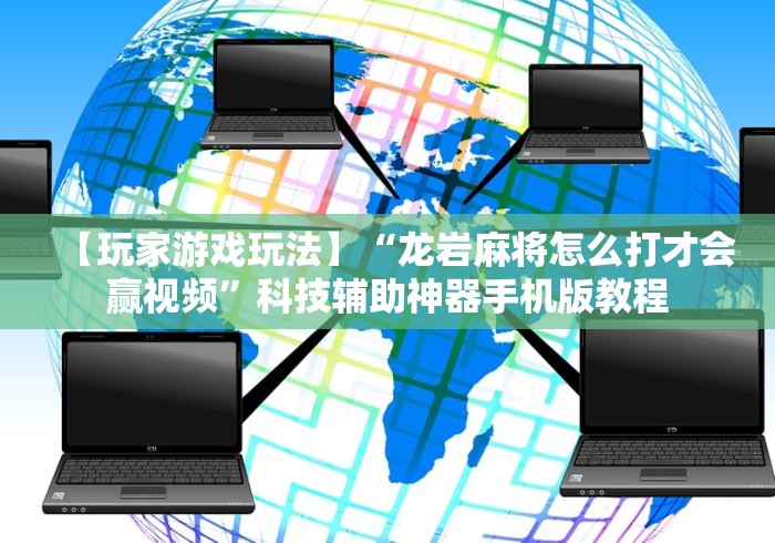 【玩家游戏玩法】“龙岩麻将怎么打才会赢视频”科技辅助神器手机版教程