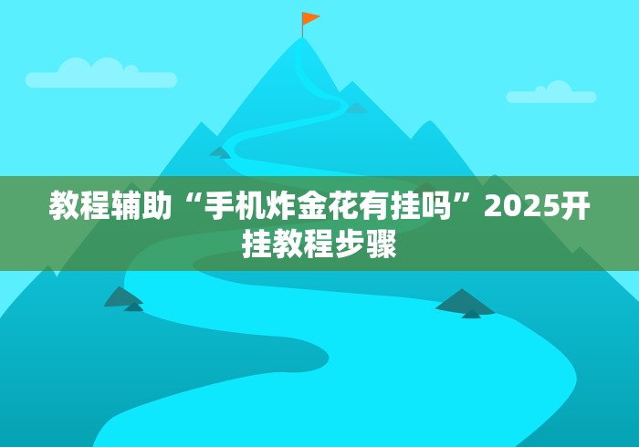 教程辅助“手机炸金花有挂吗”2025开挂教程步骤