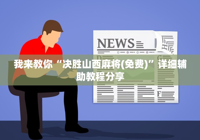 我来教你“决胜山西麻将(免费)”详细辅助教程分享