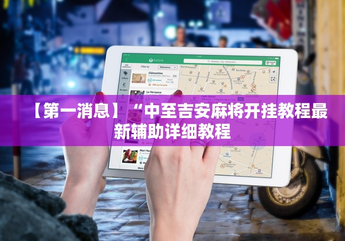 【第一消息】“中至吉安麻将开挂教程最新辅助详细教程