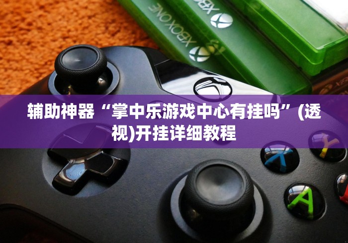 辅助神器“掌中乐游戏中心有挂吗”(透视)开挂详细教程