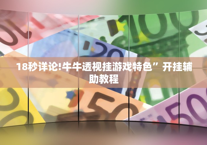 18秒详论!牛牛透视挂游戏特色”开挂辅助教程