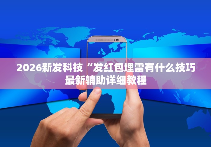 2026新发科技“发红包埋雷有什么技巧最新辅助详细教程