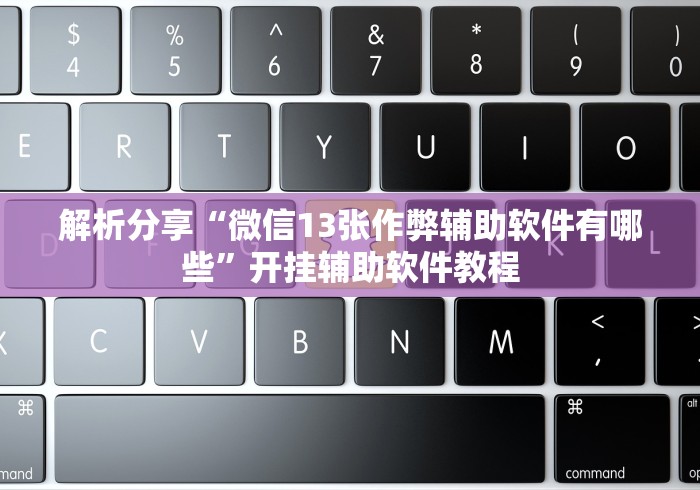 解析分享“微信13张作弊辅助软件有哪些”开挂辅助软件教程