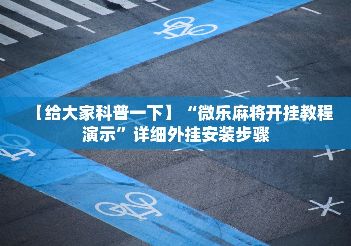 【给大家科普一下】“微乐麻将开挂教程演示	”详细外挂安装步骤