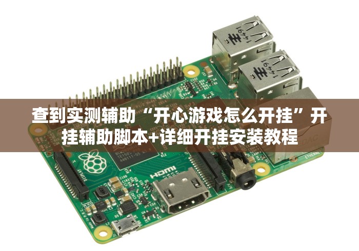 查到实测辅助“开心游戏怎么开挂”开挂辅助脚本+详细开挂安装教程
