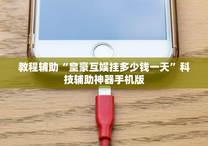 教程辅助“皇豪互娱挂多少钱一天	”科技辅助神器手机版