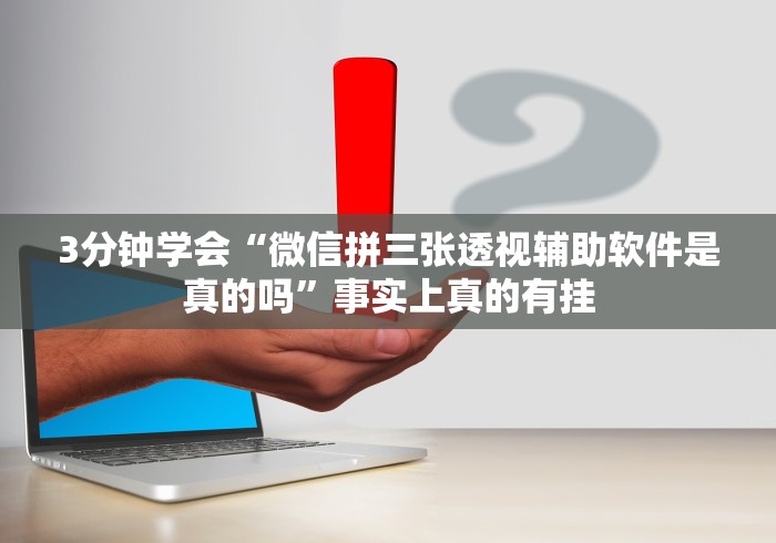 3分钟学会“微信拼三张透视辅助软件是真的吗”事实上真的有挂