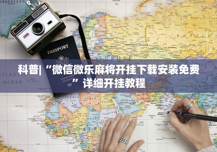 科普|“微信微乐麻将开挂下载安装免费”详细开挂教程