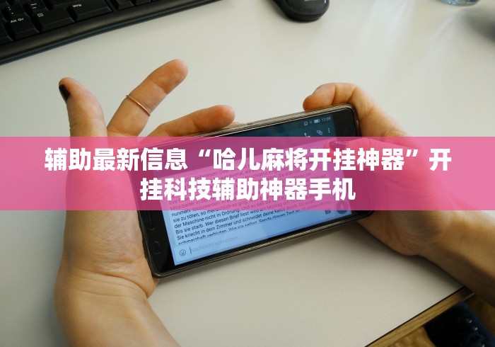 辅助最新信息“哈儿麻将开挂神器”开挂科技辅助神器手机