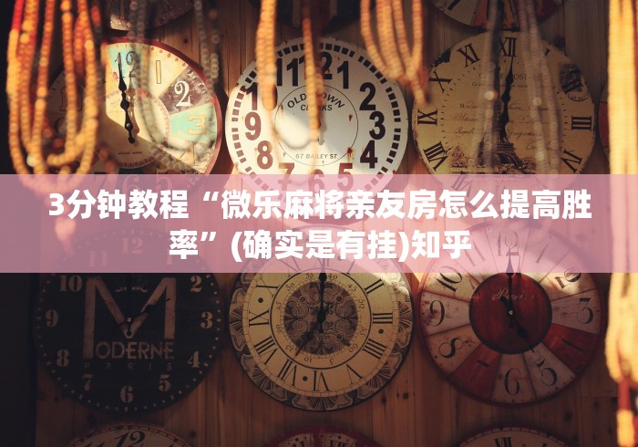 3分钟教程“微乐麻将亲友房怎么提高胜率”(确实是有挂)知乎