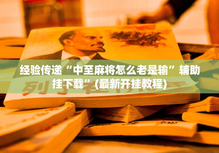 经验传递“中至麻将怎么老是输”辅助挂下载”(最新开挂教程)