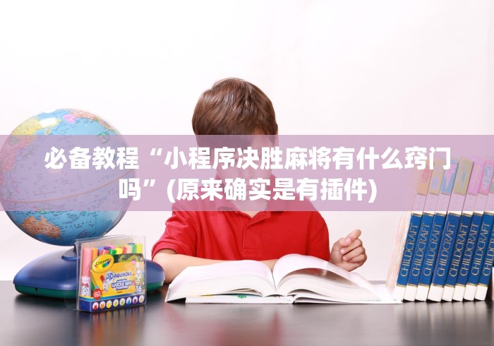 必备教程“小程序决胜麻将有什么窍门吗”(原来确实是有插件)