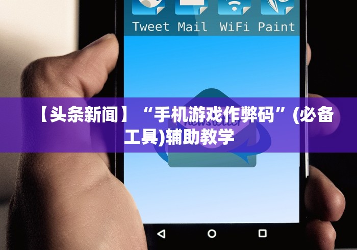【头条新闻】“手机游戏作弊码	”(必备工具)辅助教学