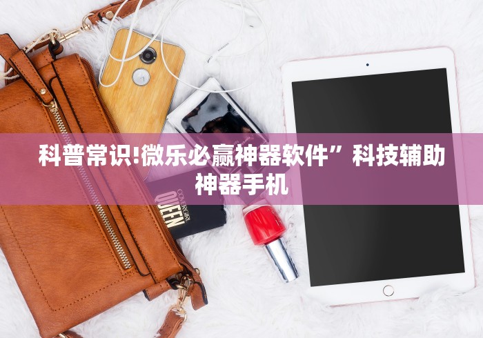科普常识!微乐必赢神器软件	”科技辅助神器手机
