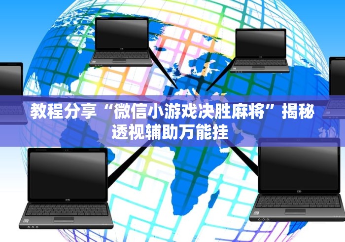 教程分享“微信小游戏决胜麻将”揭秘透视辅助万能挂 