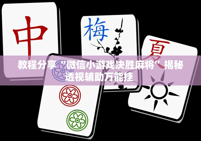 教程分享“微信小游戏决胜麻将”揭秘透视辅助万能挂 