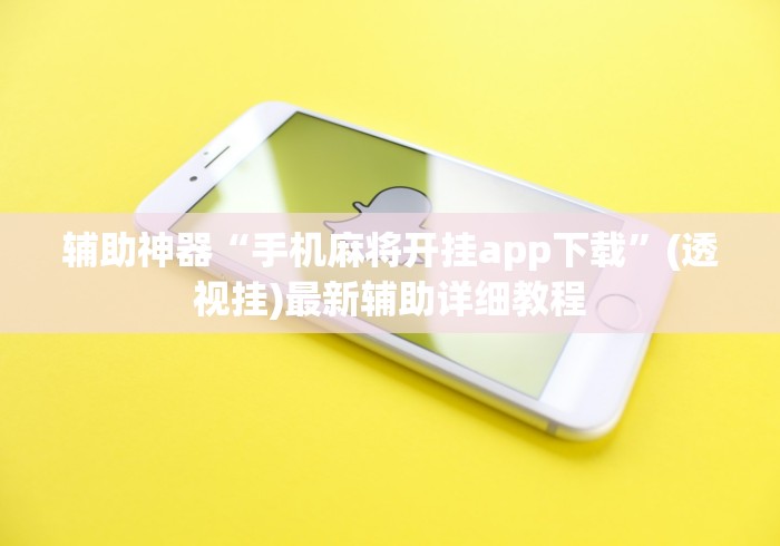 辅助神器“手机麻将开挂app下载	”(透视挂)最新辅助详细教程
