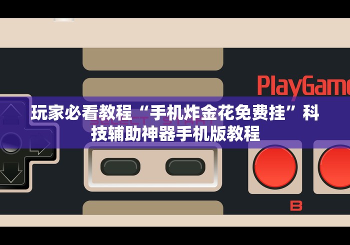 玩家必看教程“手机炸金花免费挂”科技辅助神器手机版教程