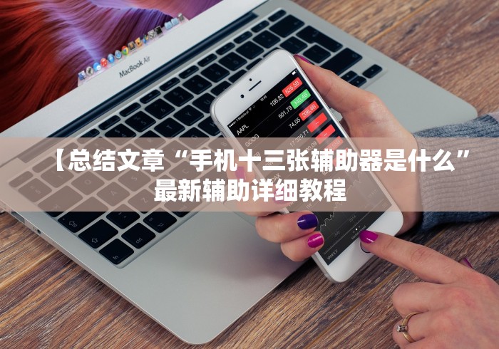 【总结文章“手机十三张辅助器是什么”最新辅助详细教程
