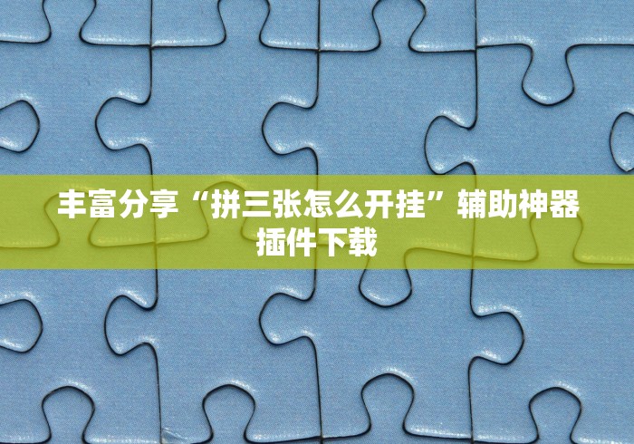 丰富分享“拼三张怎么开挂	”辅助神器插件下载