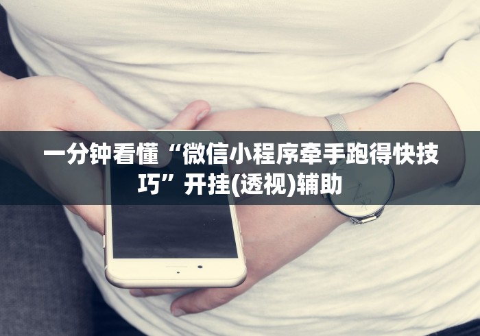 一分钟看懂“微信小程序牵手跑得快技巧”开挂(透视)辅助