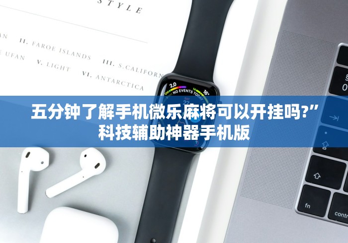 五分钟了解手机微乐麻将可以开挂吗?”科技辅助神器手机版