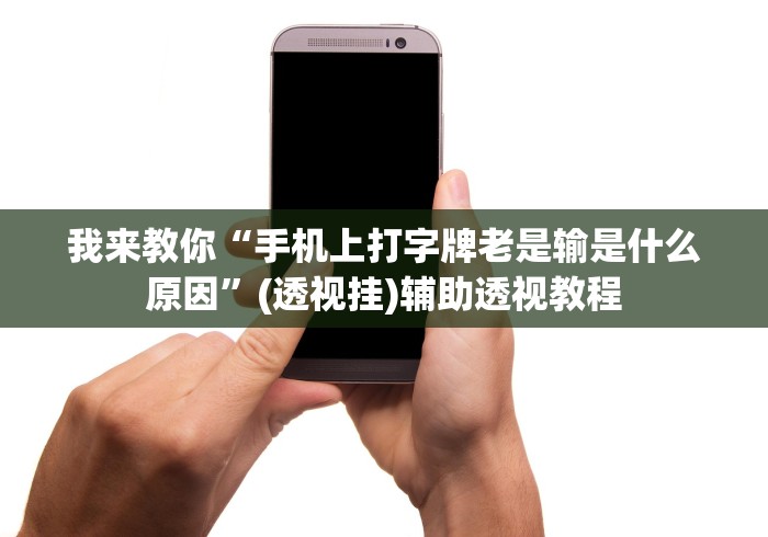 我来教你“手机上打字牌老是输是什么原因	”(透视挂)辅助透视教程