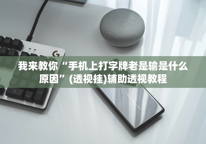 我来教你“手机上打字牌老是输是什么原因”(透视挂)辅助透视教程