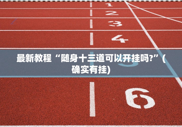 最新教程“随身十三道可以开挂吗?”(确实有挂)