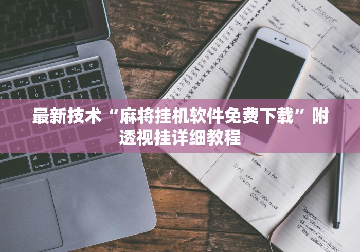最新技术“麻将挂机软件免费下载”附透视挂详细教程