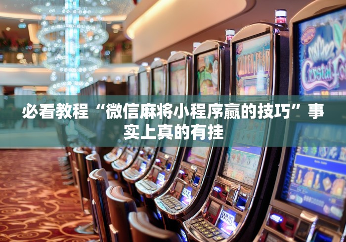 必看教程“微信麻将小程序赢的技巧”事实上真的有挂