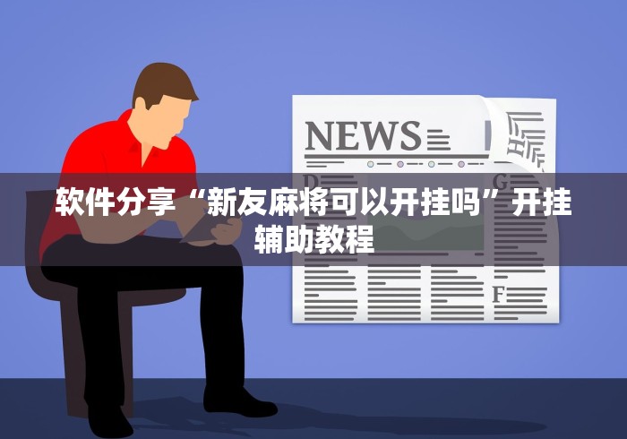 软件分享“新友麻将可以开挂吗	”开挂辅助教程