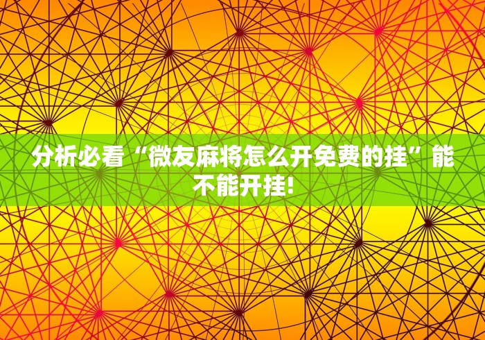 分析必看“微友麻将怎么开免费的挂”能不能开挂!