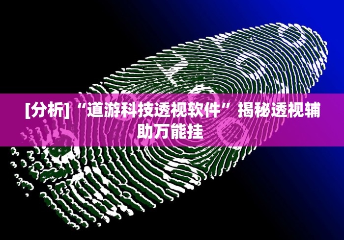 [分析]“道游科技透视软件”揭秘透视辅助万能挂 