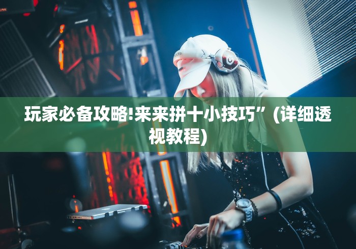 玩家必备攻略!来来拼十小技巧	”(详细透视教程)