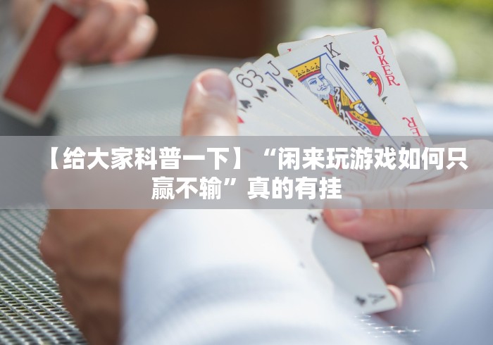 【给大家科普一下】“闲来玩游戏如何只赢不输”真的有挂