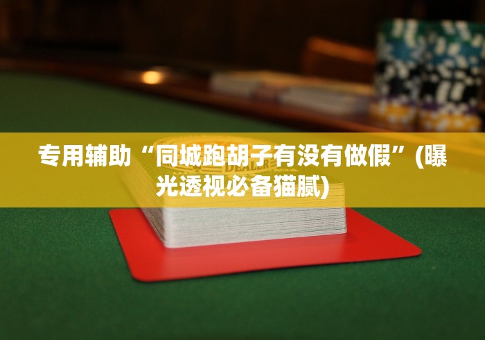 专用辅助“同城跑胡子有没有做假	”(曝光透视必备猫腻)