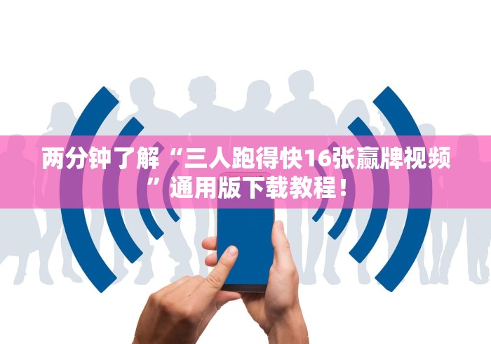 两分钟了解“三人跑得快16张赢牌视频	”通用版下载教程！