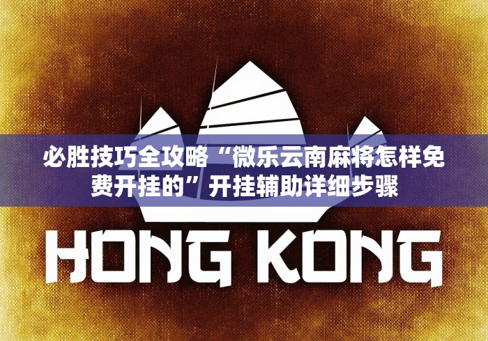 必胜技巧全攻略“微乐云南麻将怎样免费开挂的”开挂辅助详细步骤
