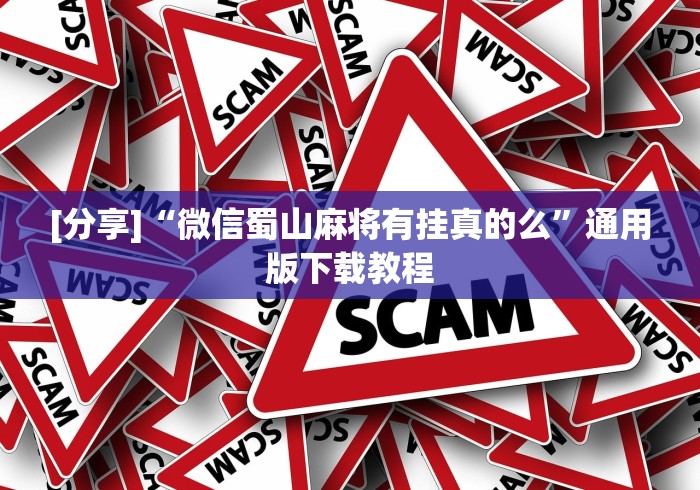 [分享]“微信蜀山麻将有挂真的么”通用版下载教程