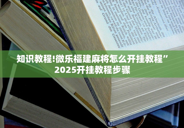 知识教程!微乐福建麻将怎么开挂教程	”2025开挂教程步骤